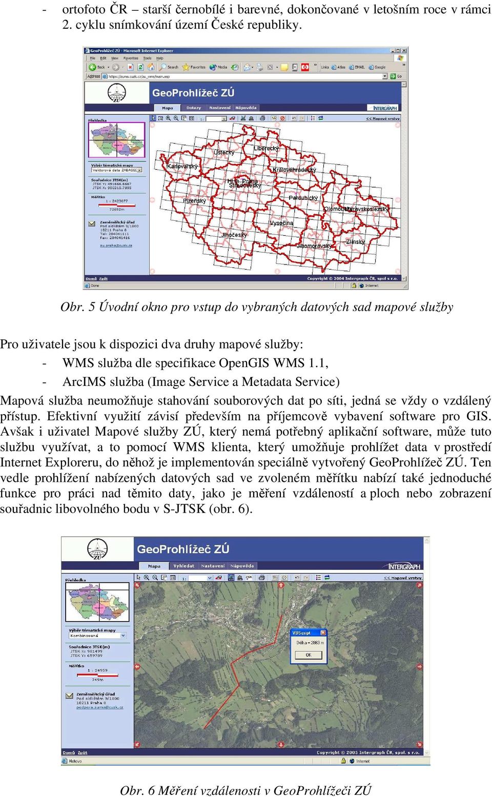 1, - ArcIMS služba (Image Service a Metadata Service) Mapová služba neumožňuje stahování souborových dat po síti, jedná se vždy o vzdálený přístup.