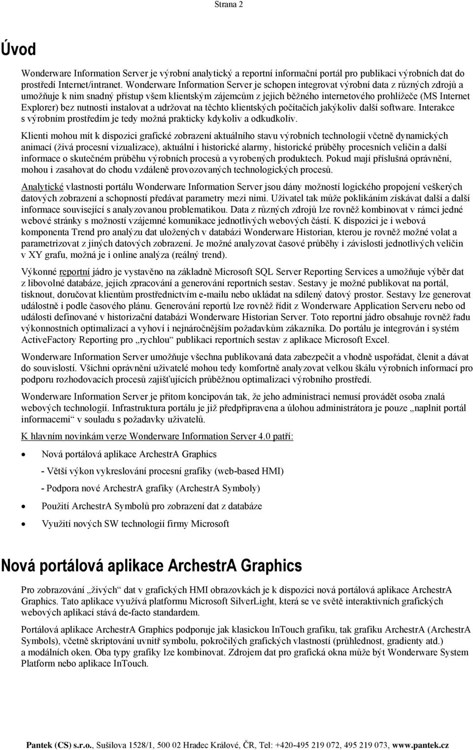 Explorer) bez nutnosti instalovat a udržovat na těchto klientských počítačích jakýkoliv další software. Interakce s výrobním prostředím je tedy možná prakticky kdykoliv a odkudkoliv.