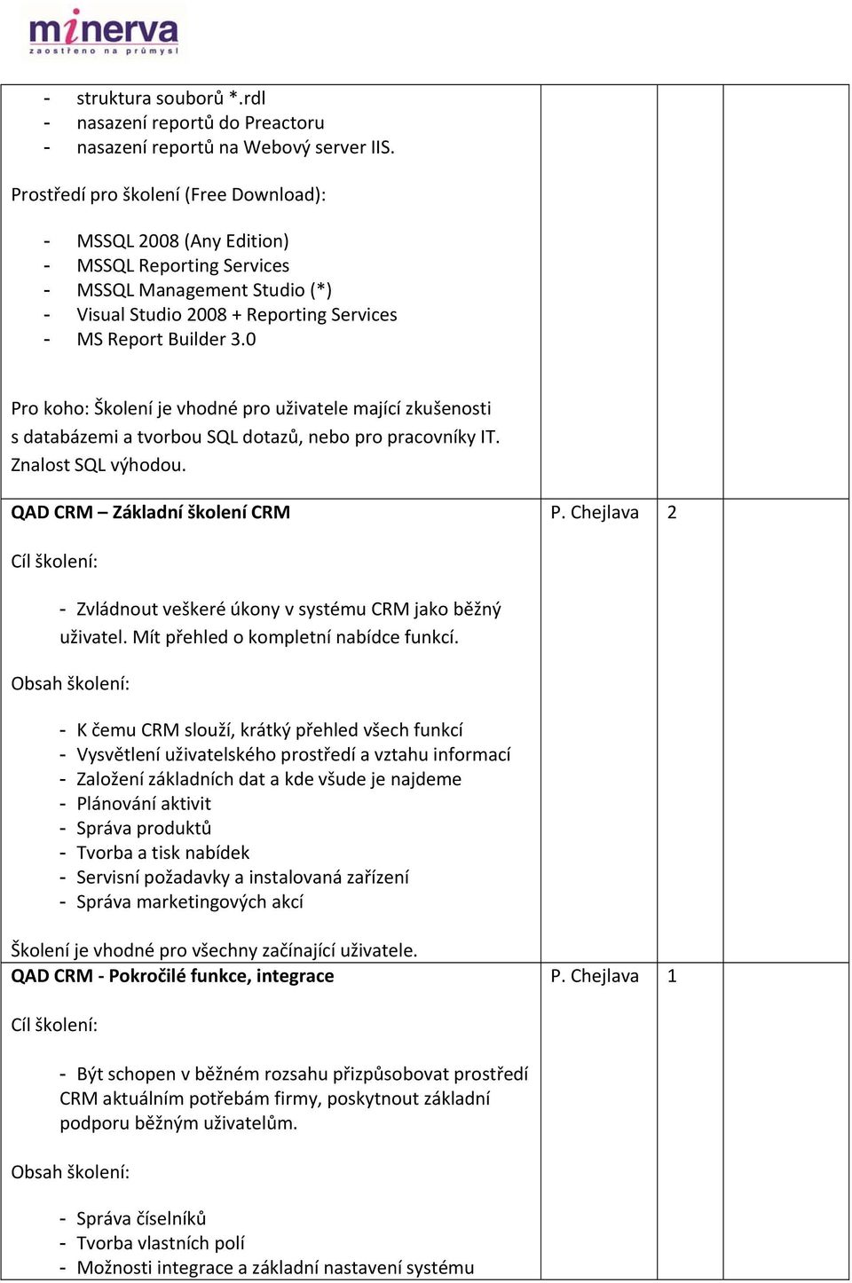 0 Pro koho: Školení je vhodné pro uživatele mající zkušenosti s databázemi a tvorbou SQL dotazů, nebo pro pracovníky IT. Znalost SQL výhodou. QAD CRM Základní školení CRM P.