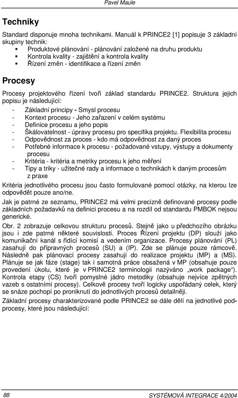 řízení změn Procesy Procesy projektového řízení tvoří základ standardu PRINCE2.