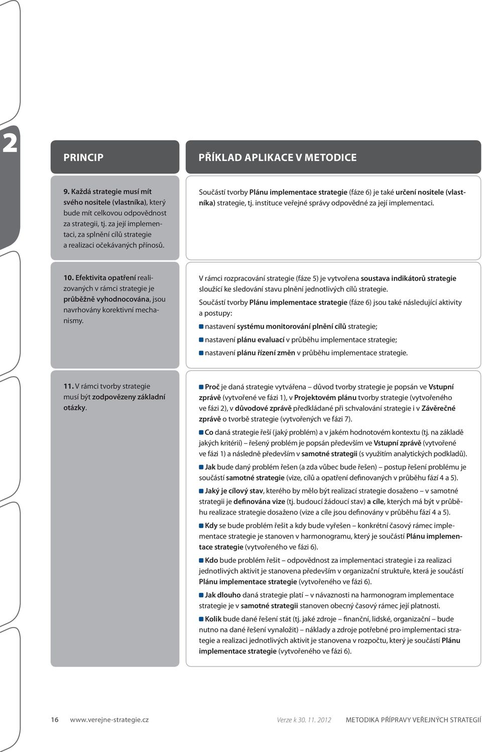 instituce veřejné správy odpovědné za její implementaci. 10. Efektivita opatření realizovaných v rámci je průběžně vyhodnocována, jsou navrhovány korektivní mechanismy.