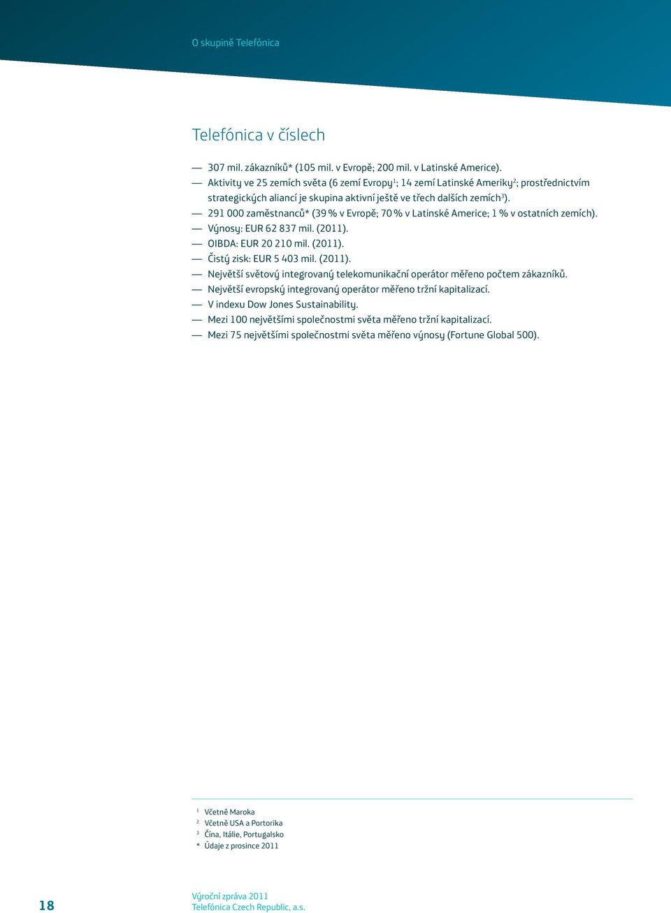 291 000 zaměstnanců* (39 % v Evropě; 70 % v Latinské Americe; 1 % v ostatních zemích). Výnosy: EUR 62 837 mil. (2011). OIBDA: EUR 20 210 mil. (2011). Čistý zisk: EUR 5 403 mil. (2011). Největší světový integrovaný telekomunikační operátor měřeno počtem zákazníků.