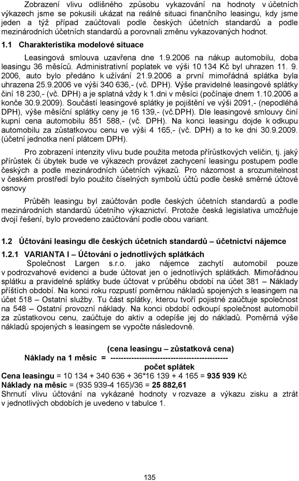 2006 na nákup automobilu, doba leasingu 36 měsíců. Administrativní poplatek ve výši 10 134 Kč byl uhrazen 11. 9. 2006, auto bylo předáno k užívání 21.9.2006 a první mimořádná splátka byla uhrazena 25.