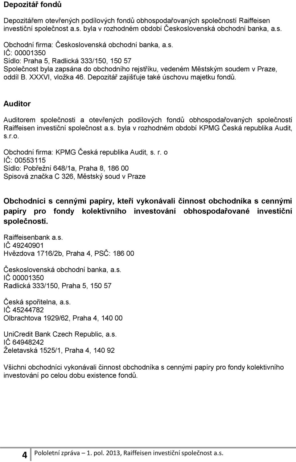 Depozitář zajišťuje také úschovu majetku fondů. Auditor Auditorem společnosti a otevřených podílových fondů obhospodařovaných společností Raiffeisen investiční společnost a.s. byla v rozhodném období KPMG Česká republika Audit, s.