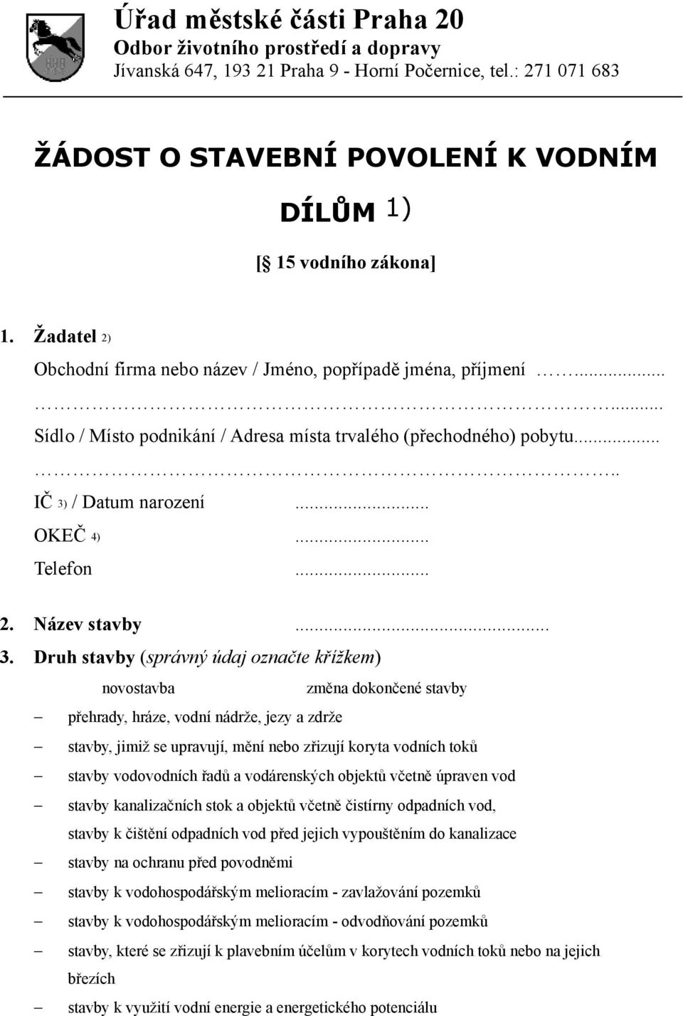 .. 3. Druh stavby (správný údaj označte křížkem) novostavba změna dokončené stavby přehrady, hráze, vodní nádrže, jezy a zdrže stavby, jimiž se upravují, mění nebo zřizují koryta vodních toků stavby