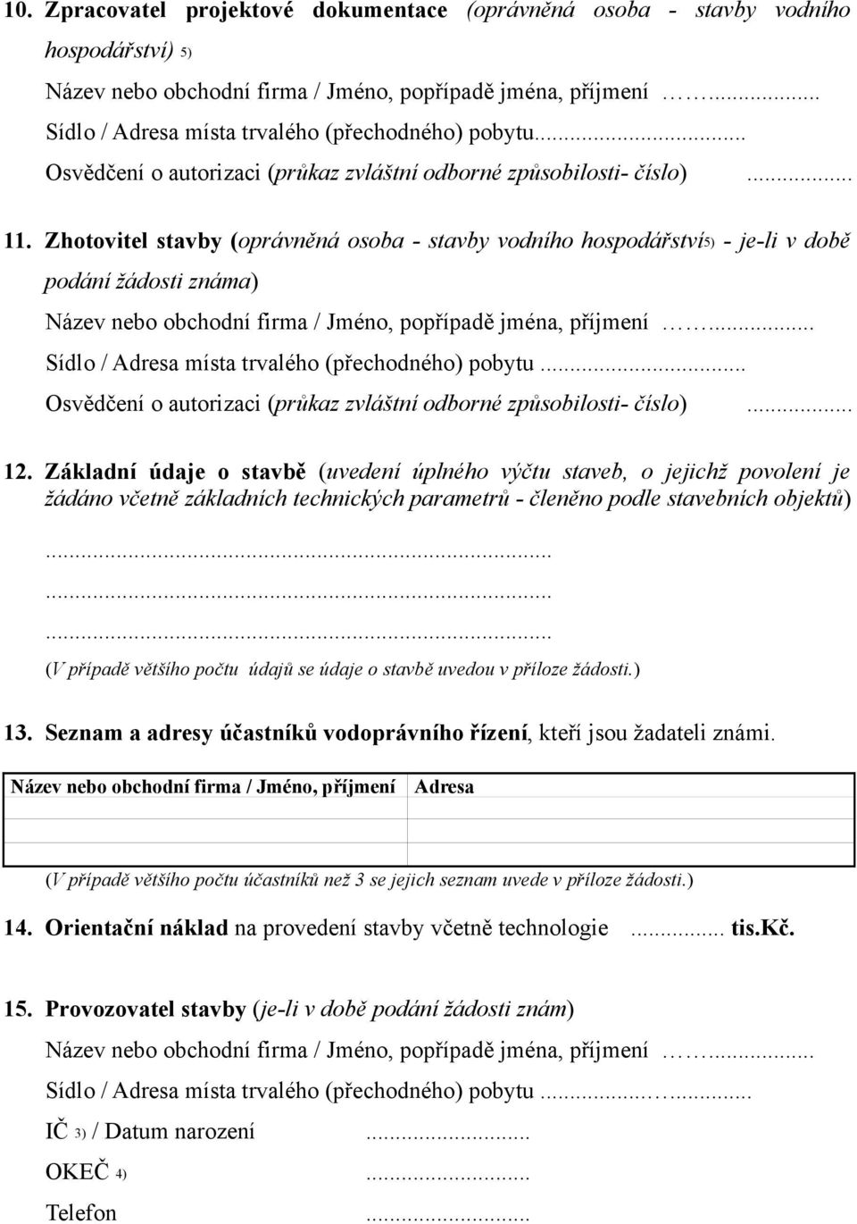 Zhotovitel stavby (oprávněná osoba - stavby vodního hospodářství5) - je-li v době podání žádosti známa) Název nebo obchodní firma / Jméno, popřípadě jména, příjmení.