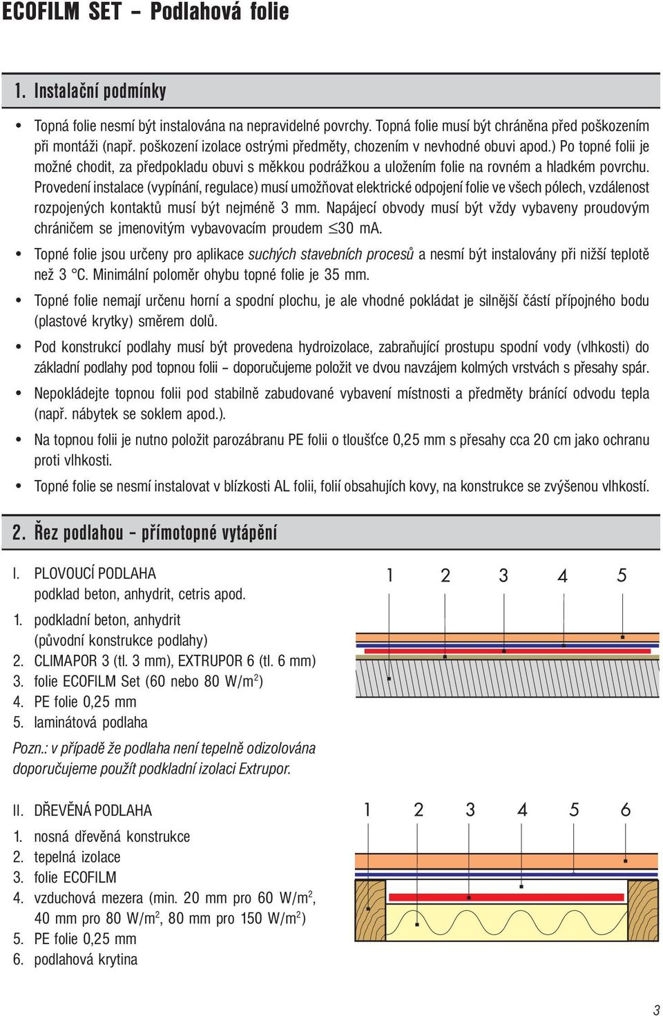 Provedení instalace (vypínání, regulace) musí umožňovat elektrické odpojení folie ve všech pólech, vzdálenost rozpojených kontaktů musí být nejméně 3 mm.