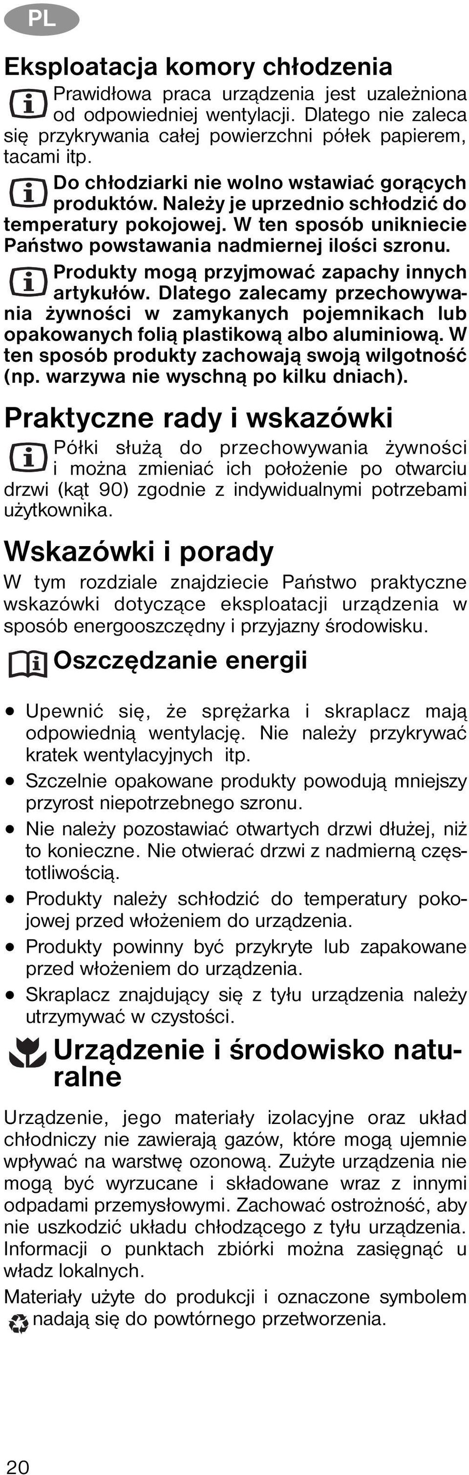 Produkty mogą przyjmować zapachy innych artykułów. Dlatego zalecamy przechowywania żywności w zamykanych pojemnikach lub opakowanych folią plastikową albo aluminiową.