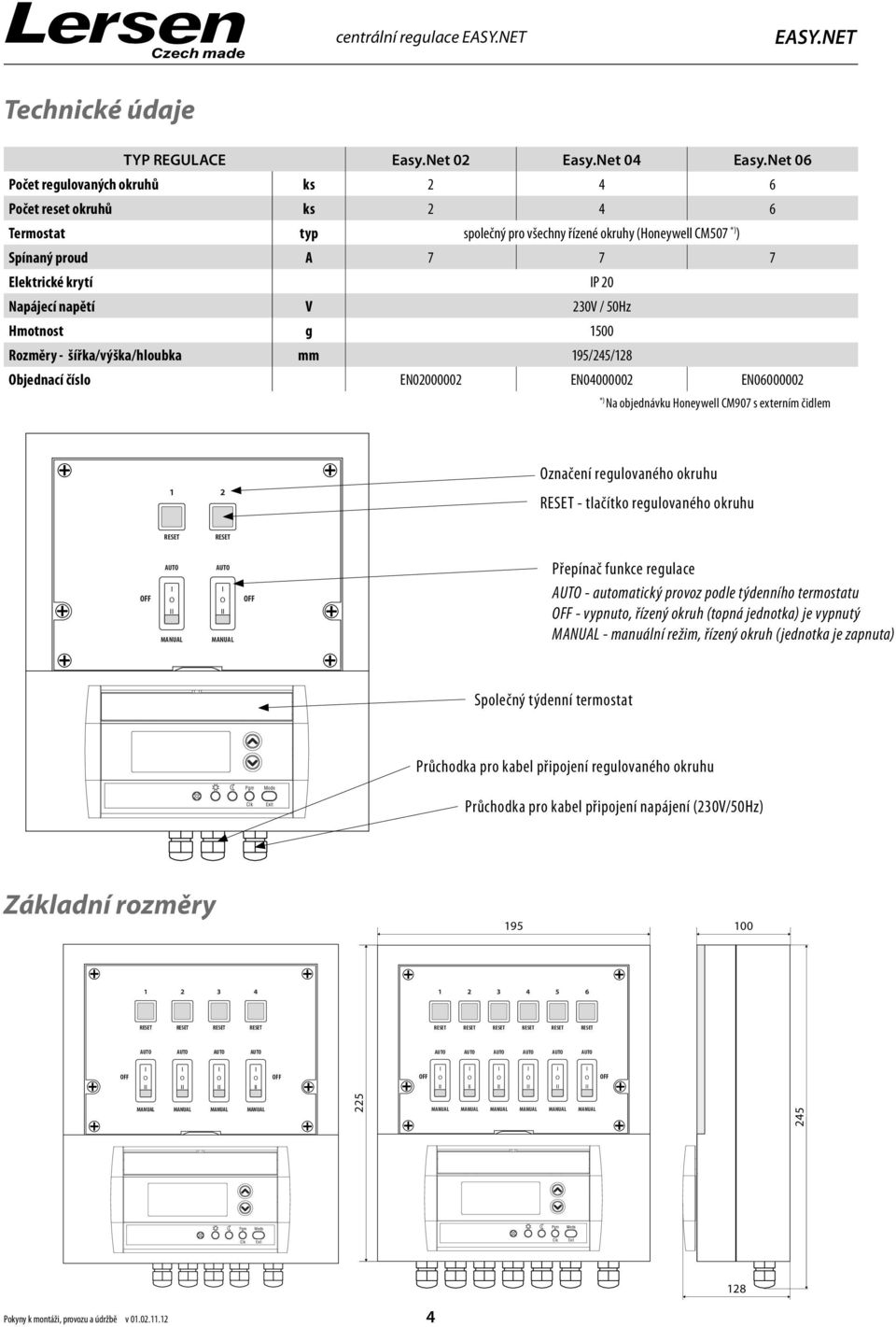 napětí V 0V / 0Hz Hmotnost g 00 Rozměry - šířka/výška/hloubka mm // bjednací číslo EN000000 EN000000 EN000000 *) Na objednávku Honeywell CM0 s externím čidlem značení regulovaného okruhu RESET -