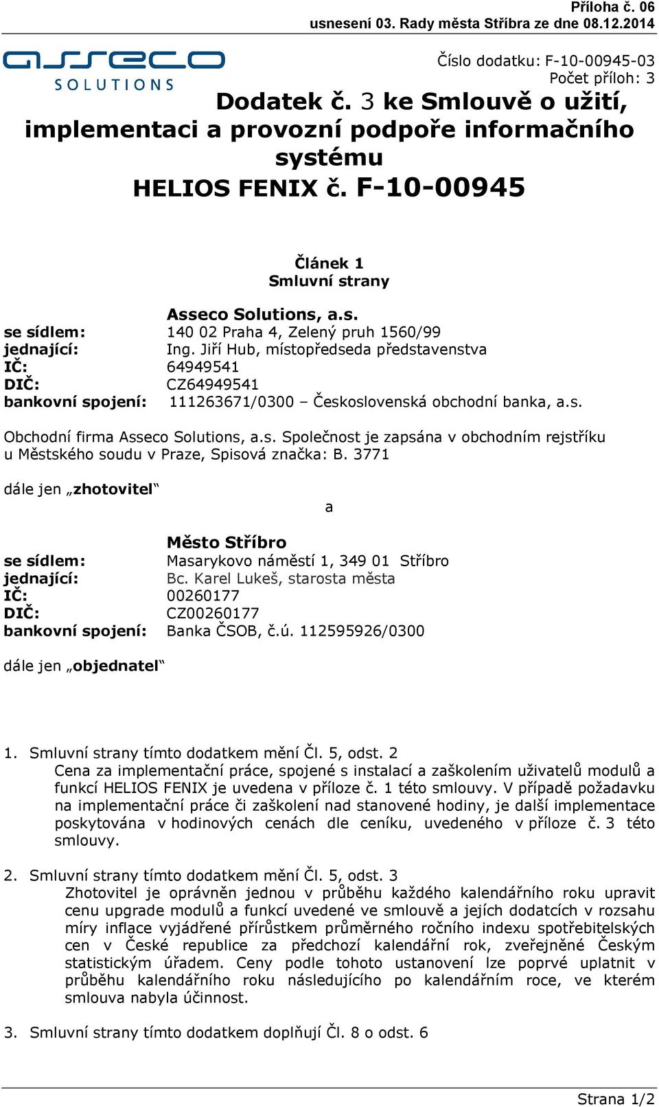 Jiří Hub, místopředseda představenstva IČ: 64949541 DIČ: CZ64949541 bankovní spojení: 111263671/0300 Československá obchodní banka, a.s. Obchodní firma Asseco olutions, a.s. polečnost je zapsána v obchodním rejstříku u Městského soudu v Praze, pisová značka: B.