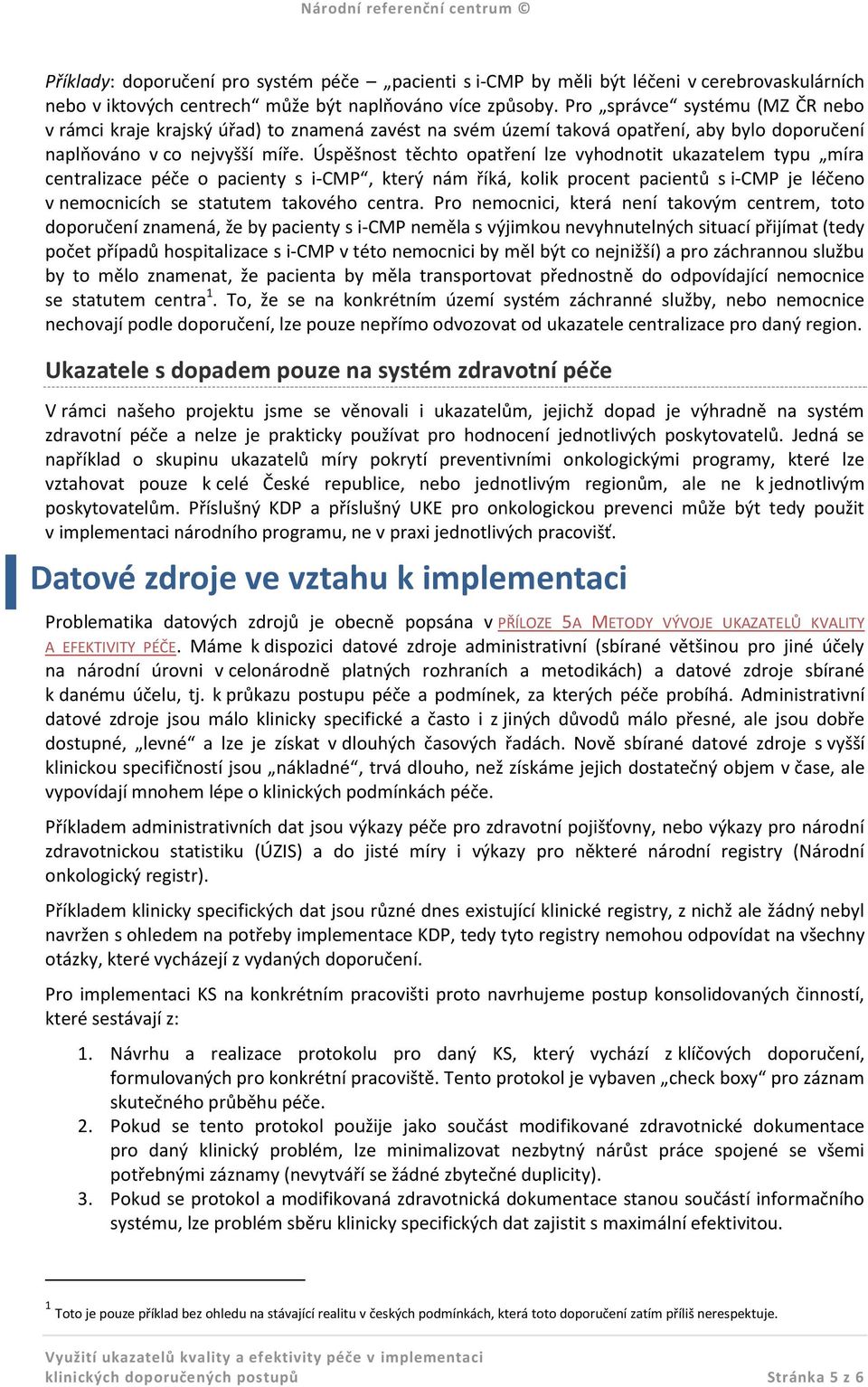 Úspěšnost těchto opatření lze vyhodnotit ukazatelem typu míra centralizace péče o pacienty s i-cmp, který nám říká, kolik procent pacientů s i-cmp je léčeno v nemocnicích se statutem takového centra.