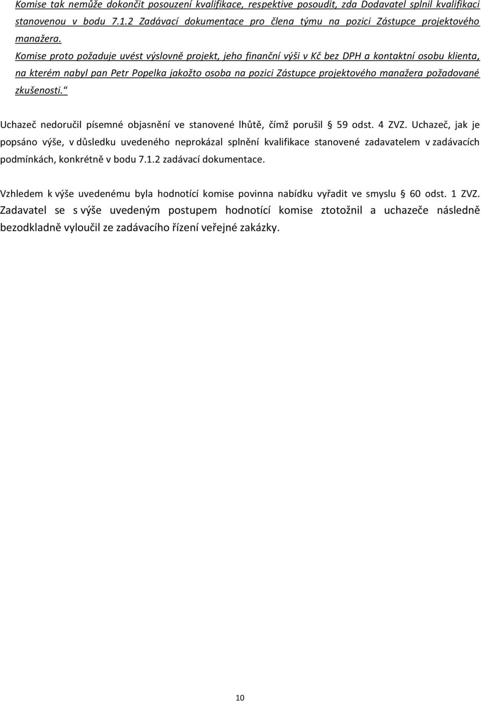 Komise proto požaduje uvést výslovně projekt, jeho finanční výši v Kč bez DPH a kontaktní osobu klienta, na kterém nabyl pan Petr Popelka jakožto osoba na pozici Zástupce projektového manažera