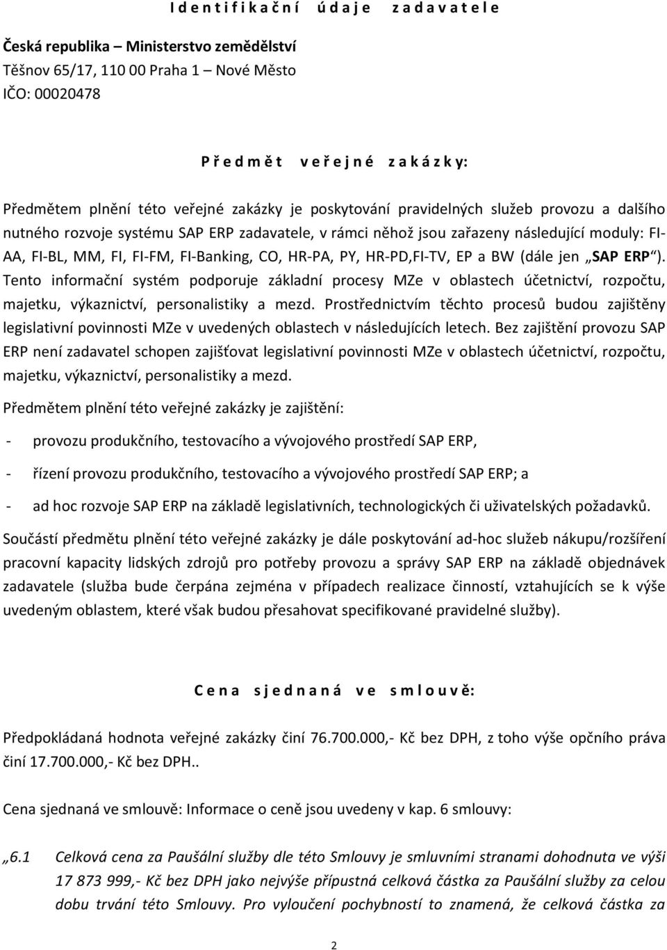 MM, FI, FI-FM, FI-Banking, CO, HR-PA, PY, HR-PD,FI-TV, EP a BW (dále jen SAP ERP ).