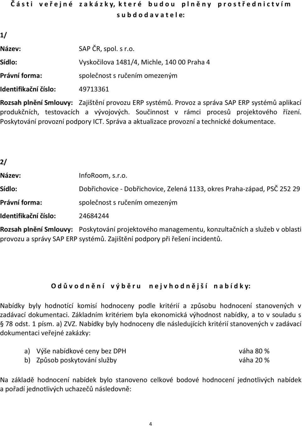 Provoz a správa SAP ERP systémů aplikací produkčních, testovacích a vývojových. Součinnost v rámci procesů projektového řízení. Poskytování provozní podpory ICT.