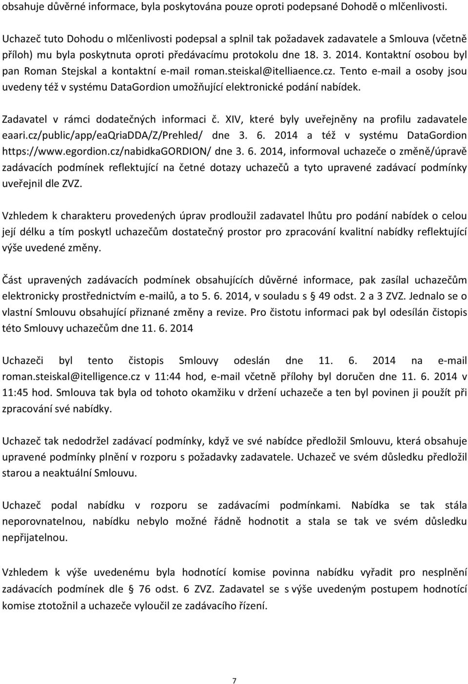 Kontaktní osobou byl pan Roman Stejskal a kontaktní e-mail roman.steiskal@itelliaence.cz. Tento e-mail a osoby jsou uvedeny též v systému DataGordion umožňující elektronické podání nabídek.