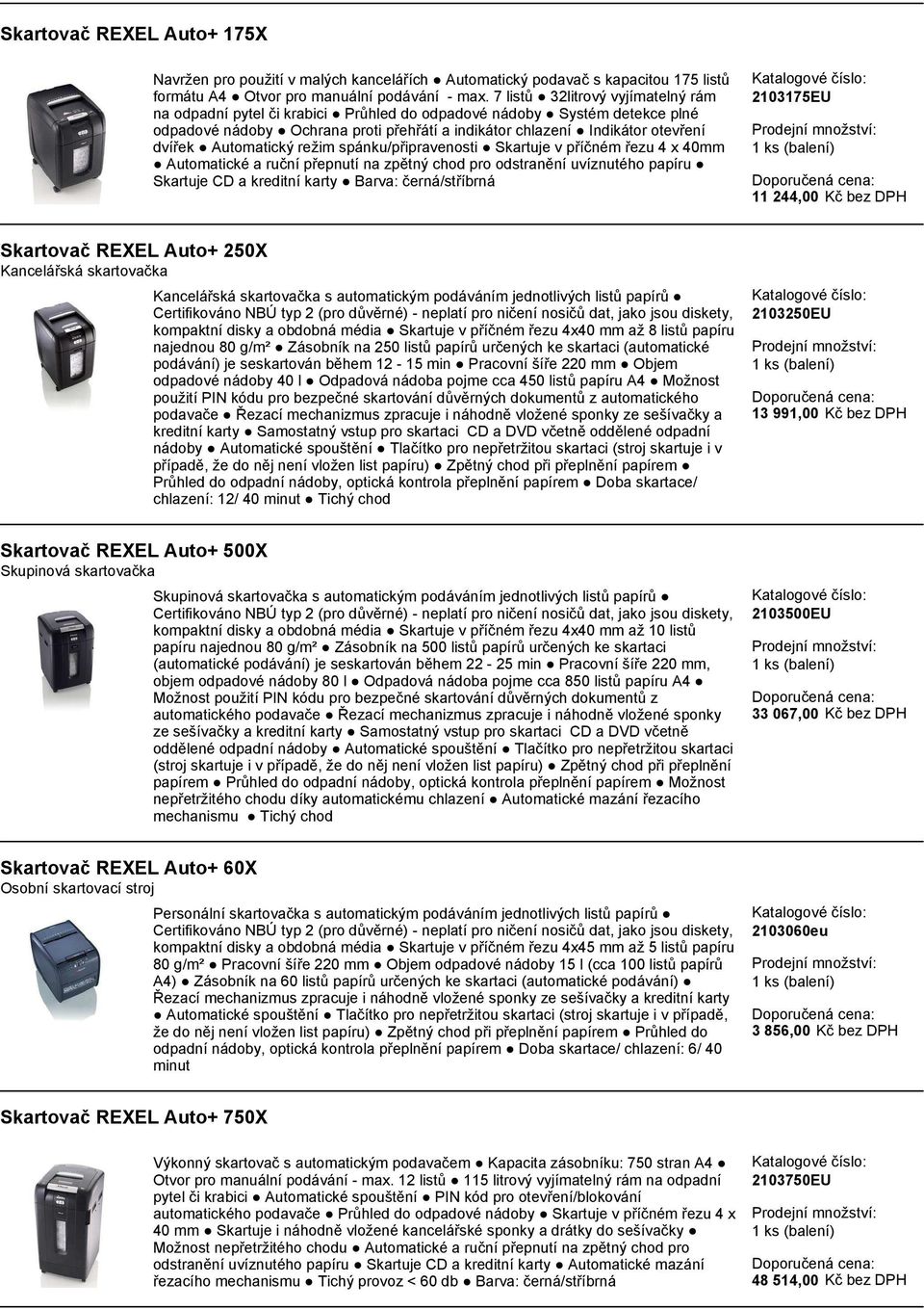 Automatický režim spánku/připravenosti Skartuje v příčném řezu 4 x 40mm Automatické a ruční přepnutí na zpětný chod pro odstranění uvíznutého papíru Skartuje CD a kreditní karty Barva: černá/stříbrná