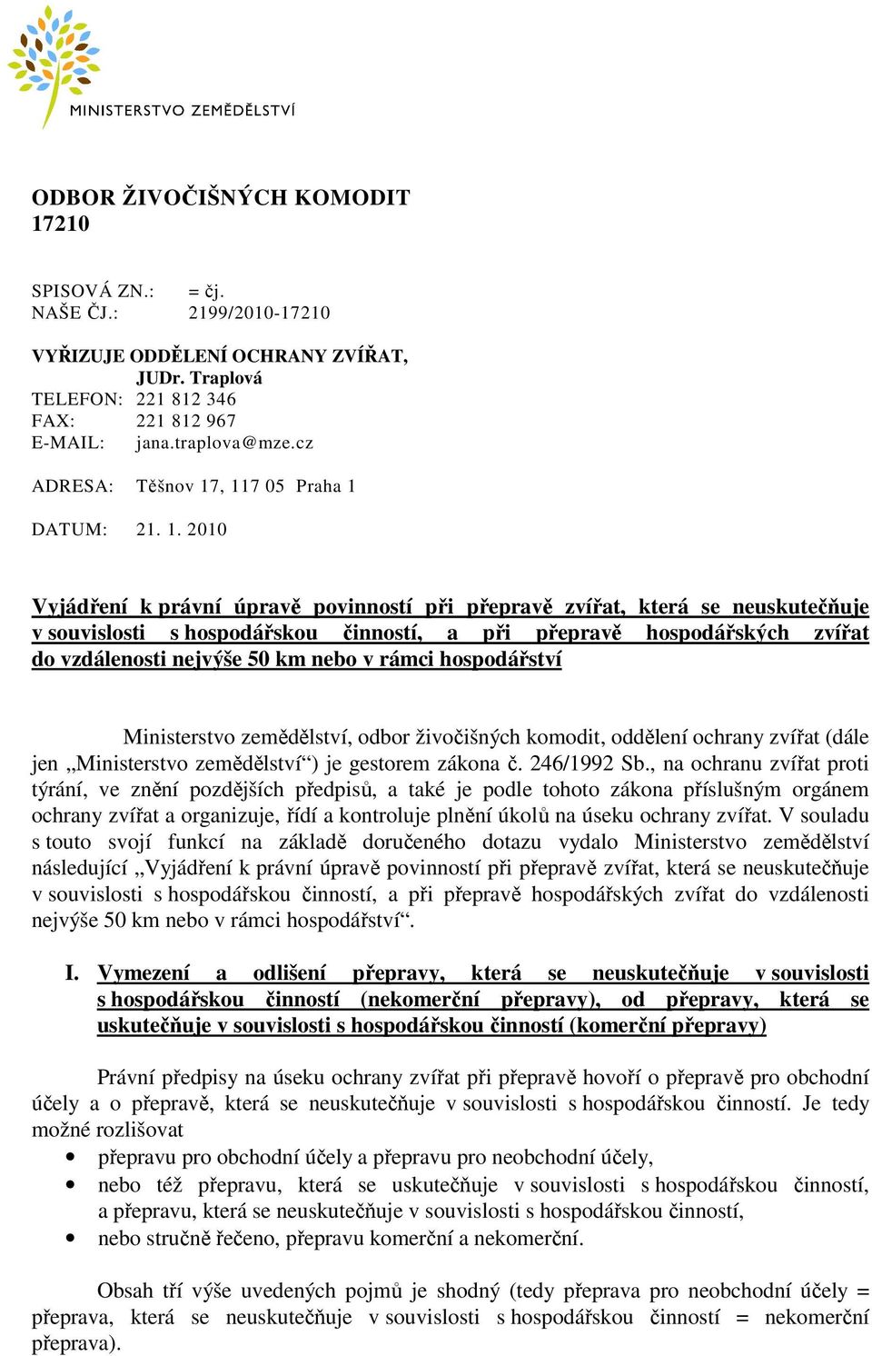 , 117 05 Praha 1 DATUM: 21. 1. 2010 Vyjádření k právní úpravě povinností při přepravě zvířat, která se neuskutečňuje v souvislosti s hospodářskou činností, a při přepravě hospodářských zvířat do
