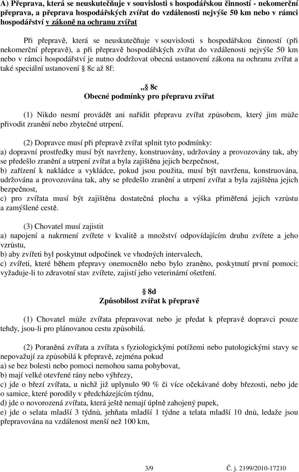 hospodářství je nutno dodržovat obecná ustanovení zákona na ochranu zvířat a také speciální ustanovení 8c až 8f: 8c Obecné podmínky pro přepravu zvířat (1) Nikdo nesmí provádět ani nařídit přepravu