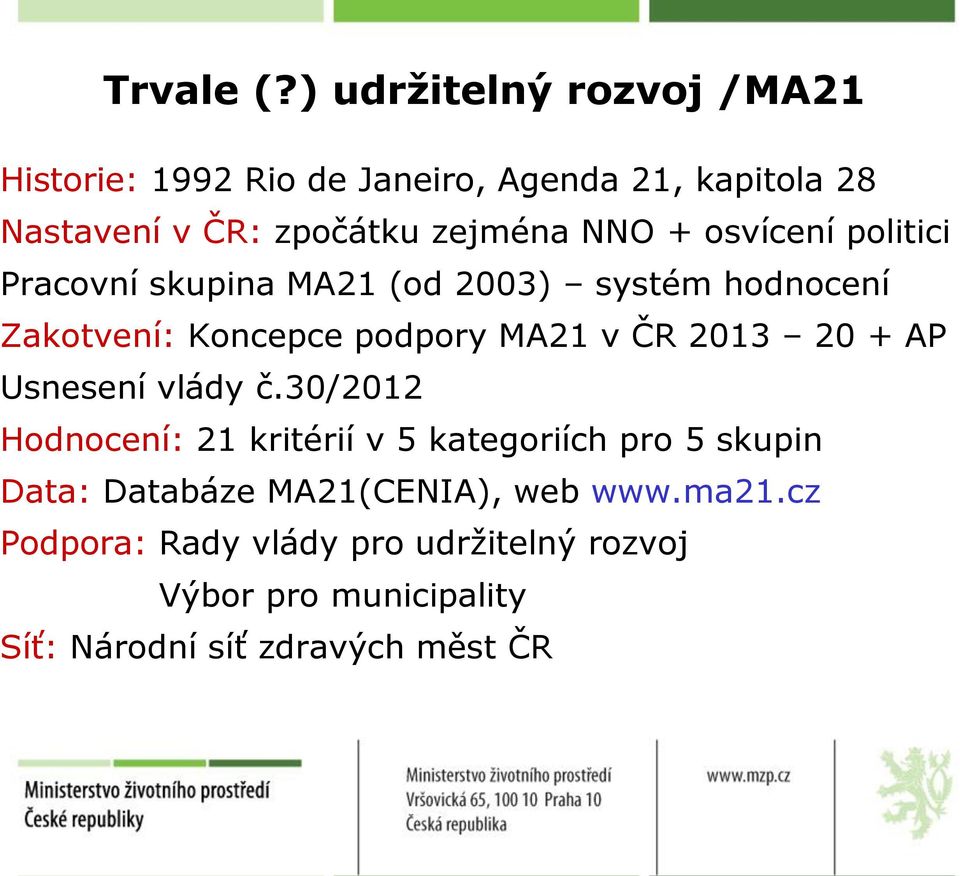 + osvícení politici Pracovní skupina MA21 (od 2003) systém hodnocení Zakotvení: Koncepce podpory MA21 v ČR 2013 20 +