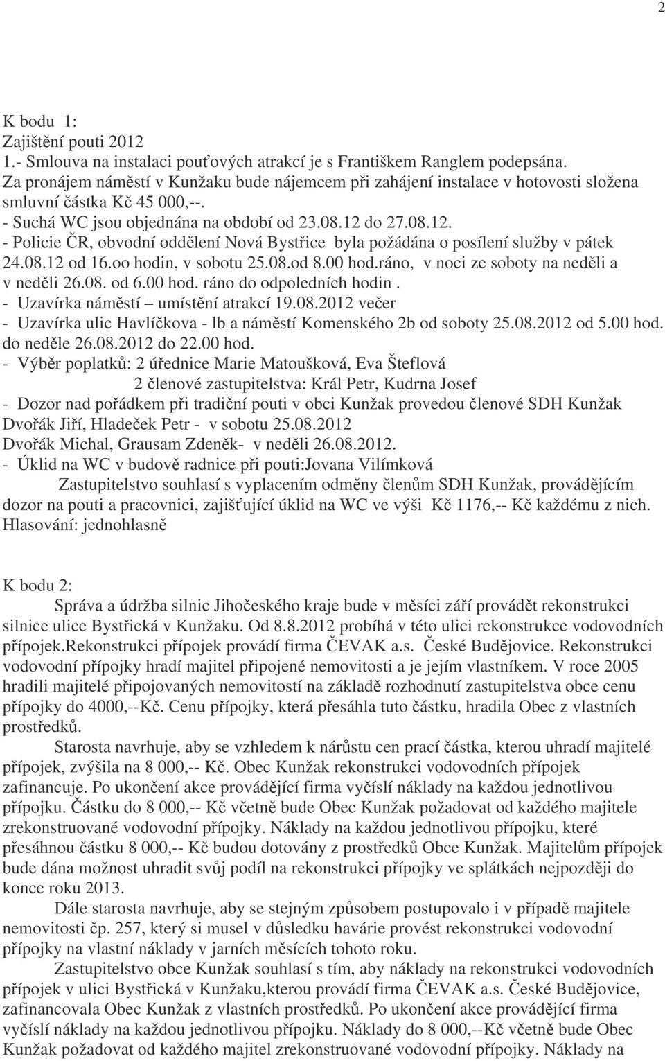 do 27.08.12. - Policie ČR, obvodní oddělení Nová Bystřice byla požádána o posílení služby v pátek 24.08.12 od 16.oo hodin, v sobotu 25.08.od 8.00 hod.ráno, v noci ze soboty na neděli a v neděli 26.08. od 6.