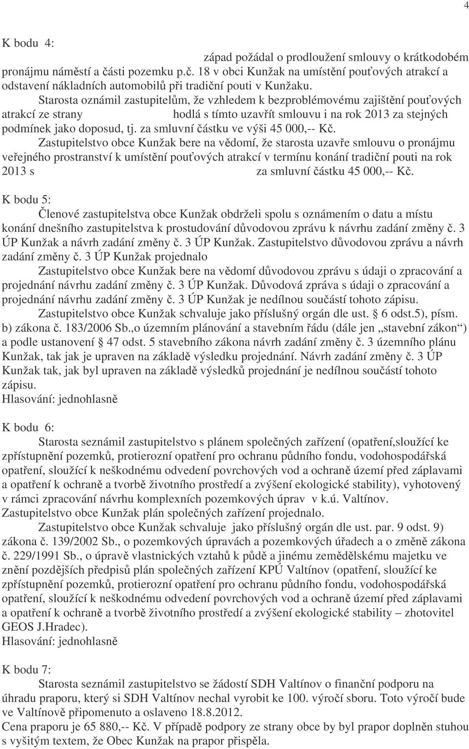 Starosta oznámil zastupitelům, že vzhledem k bezproblémovému zajištění pouťových atrakcí ze strany Františka Rangla hodlá s tímto uzavřít smlouvu i na rok 2013 za stejných podmínek jako doposud, tj.