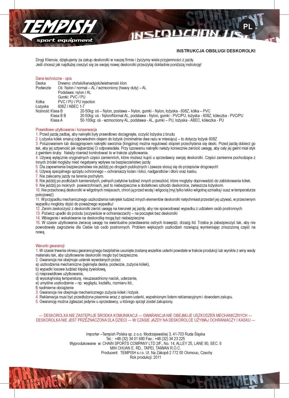 INSTRUKCJA OBSŁUGI DESKOROLKI Dane techniczne - opis Deska Drewno: chiński/kanadyjski/wietnamski klon Podwozie Oś: Nylon / normal AL / wzmocniony (heavy duty) AL Podstawa: nylon / AL Gumki: PVC / PU