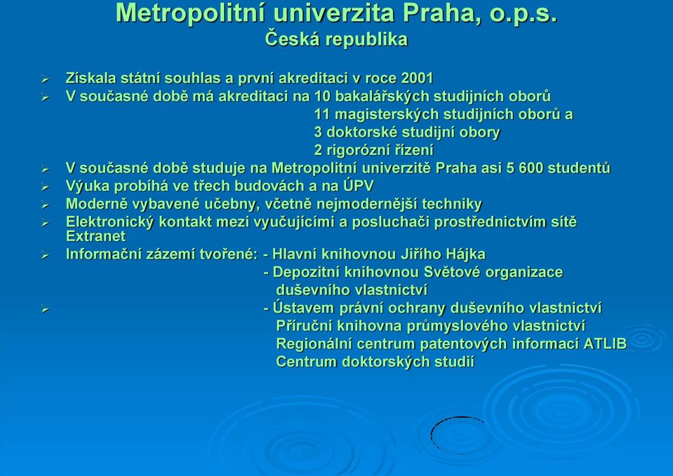 rigorózní řízení V současné době studuje na Metropolitní univerzitě Praha asi 5 600 studentů Výuka probíhá ve třech budovách a na ÚPV Moderně vybavené učebny, včetně nejmodernější