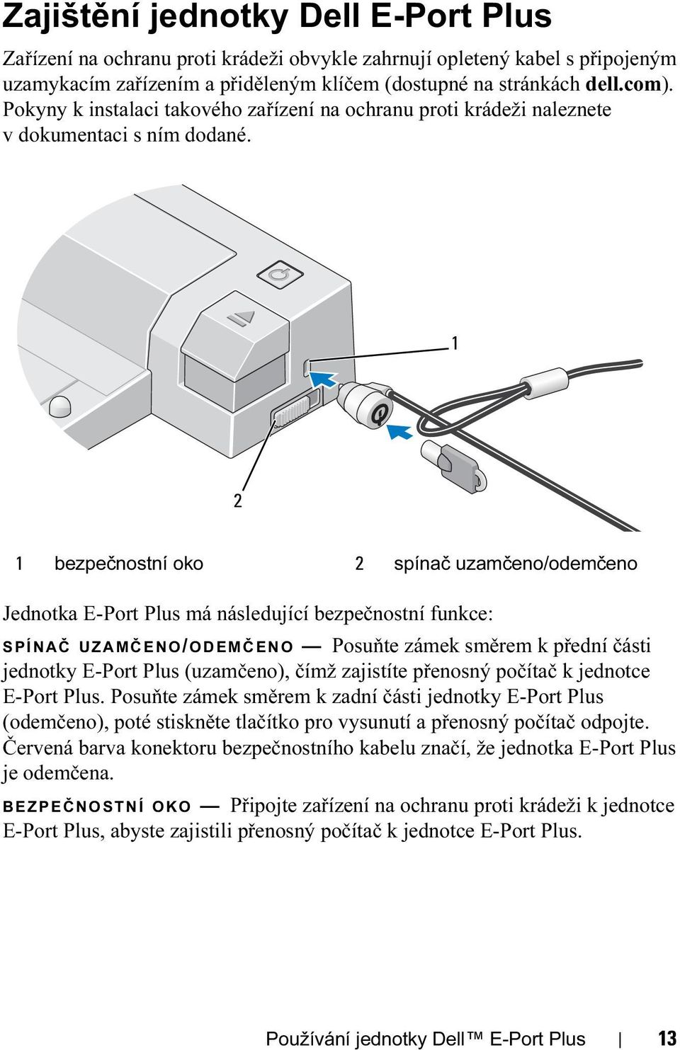 1 2 1 bezpečnostní oko 2 spínač uzamčeno/odemčeno Jednotka E-Port Plus má následující bezpečnostní funkce: SPÍNAČ UZAMČENO/ ODEMČENO Posuňte zámek směrem k přední části jednotky E-Port Plus