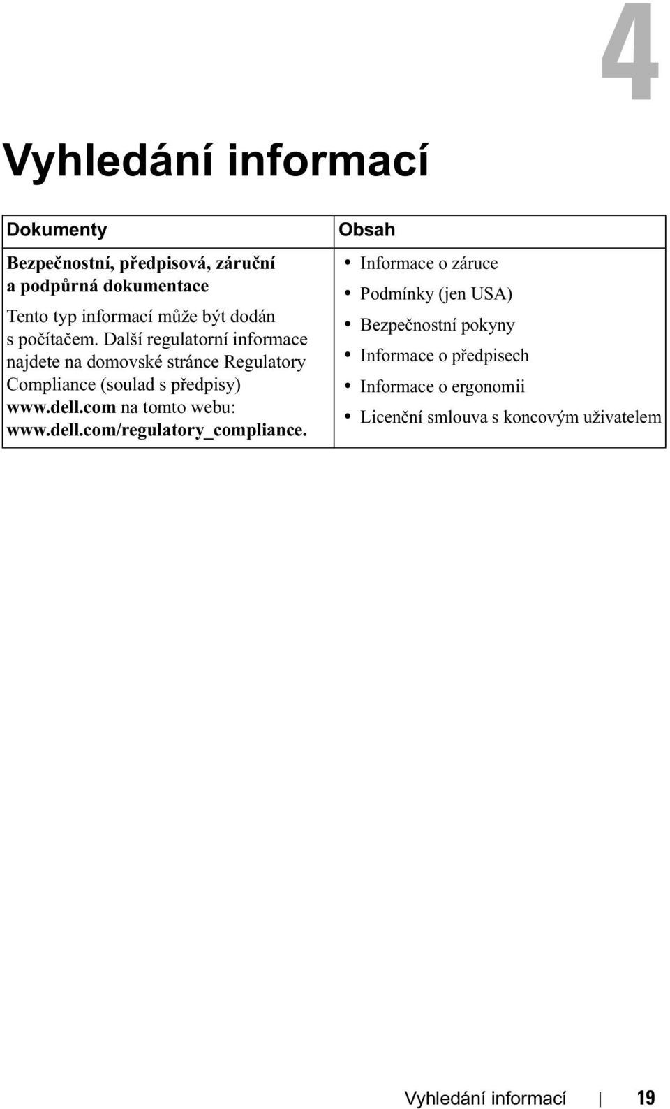 Další regulatorní informace najdete na domovské stránce Regulatory Compliance (soulad s předpisy) www.dell.