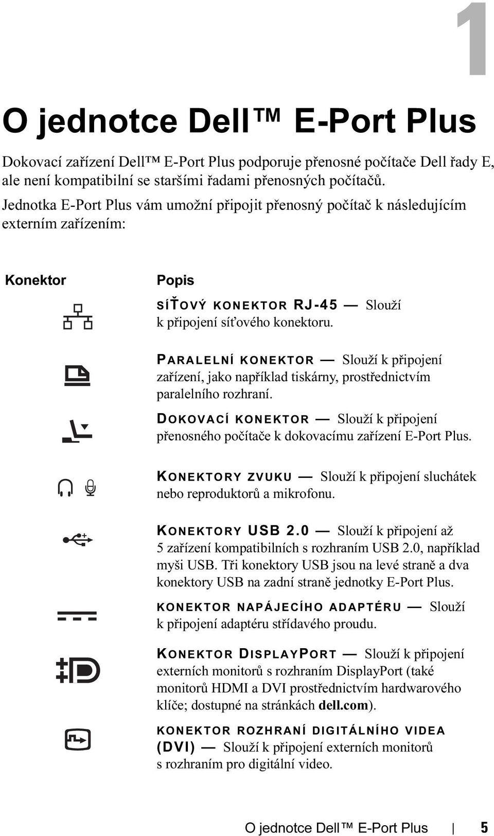 P ARALELNÍ KONEKTOR Slouží k připojení zařízení, jako například tiskárny, prostřednictvím paralelního rozhraní.