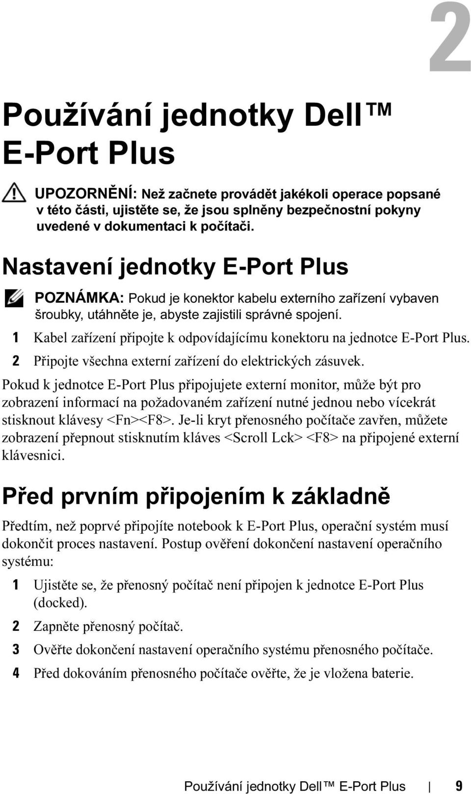 1 Kabel zařízení připojte k odpovídajícímu konektoru na jednotce E-Port Plus. 2 Připojte všechna externí zařízení do elektrických zásuvek.