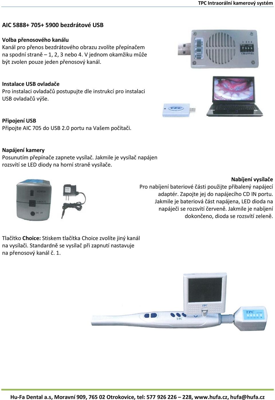 Připojení USB Připojte AIC 705 do USB 2.0 portu na Vašem počítači. Napájení kamery Posunutím přepínače zapnete vysílač. Jakmile je vysílač napájen rozsvítí se LED diody na horní straně vysílače.