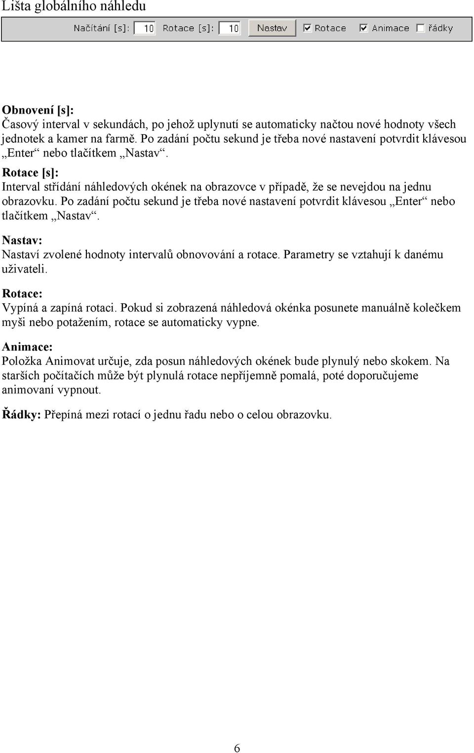Rotace [s]: Interval střídání náhledových okének na obrazovce v případě, že se nevejdou na jednu obrazovku.  Nastav: Nastaví zvolené hodnoty intervalů obnovování a rotace.