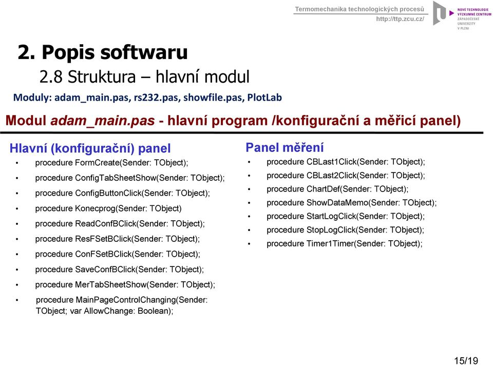 ConfigTabSheetShow(Sender: TObject); procedure ConfigButtonClick(Sender: TObject); procedure Konecprog(Sender: TObject) procedure ReadConfBClick(Sender: TObject); procedure ResFSetBClick(Sender: