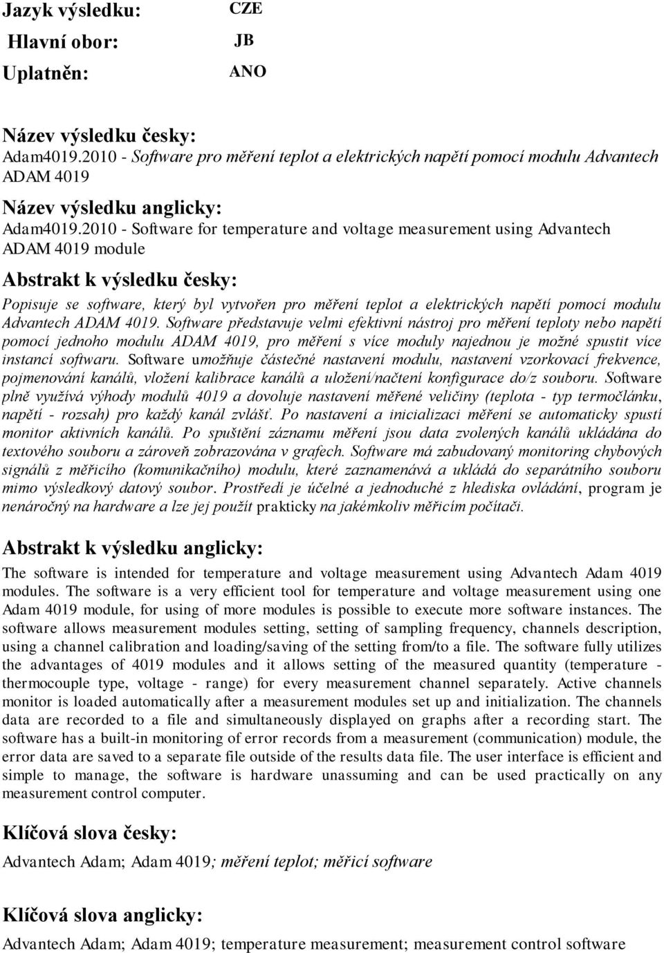 2010 - Software for temperature and voltage measurement using Advantech ADAM 4019 module Abstrakt k výsledku česky: Popisuje se software, který byl vytvořen pro měření teplot a elektrických napětí