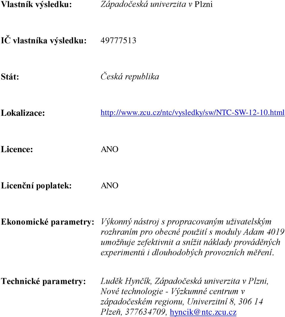 html Licence: ANO Licenční poplatek: ANO Ekonomické parametry: Výkonný nástroj s propracovaným uživatelským rozhraním pro obecné použití s moduly