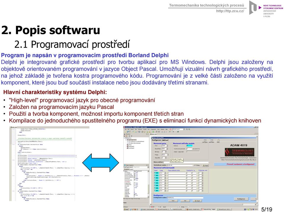 Programování je z velké části založeno na využití komponent, které jsou buď součástí instalace nebo jsou dodávány třetími stranami.