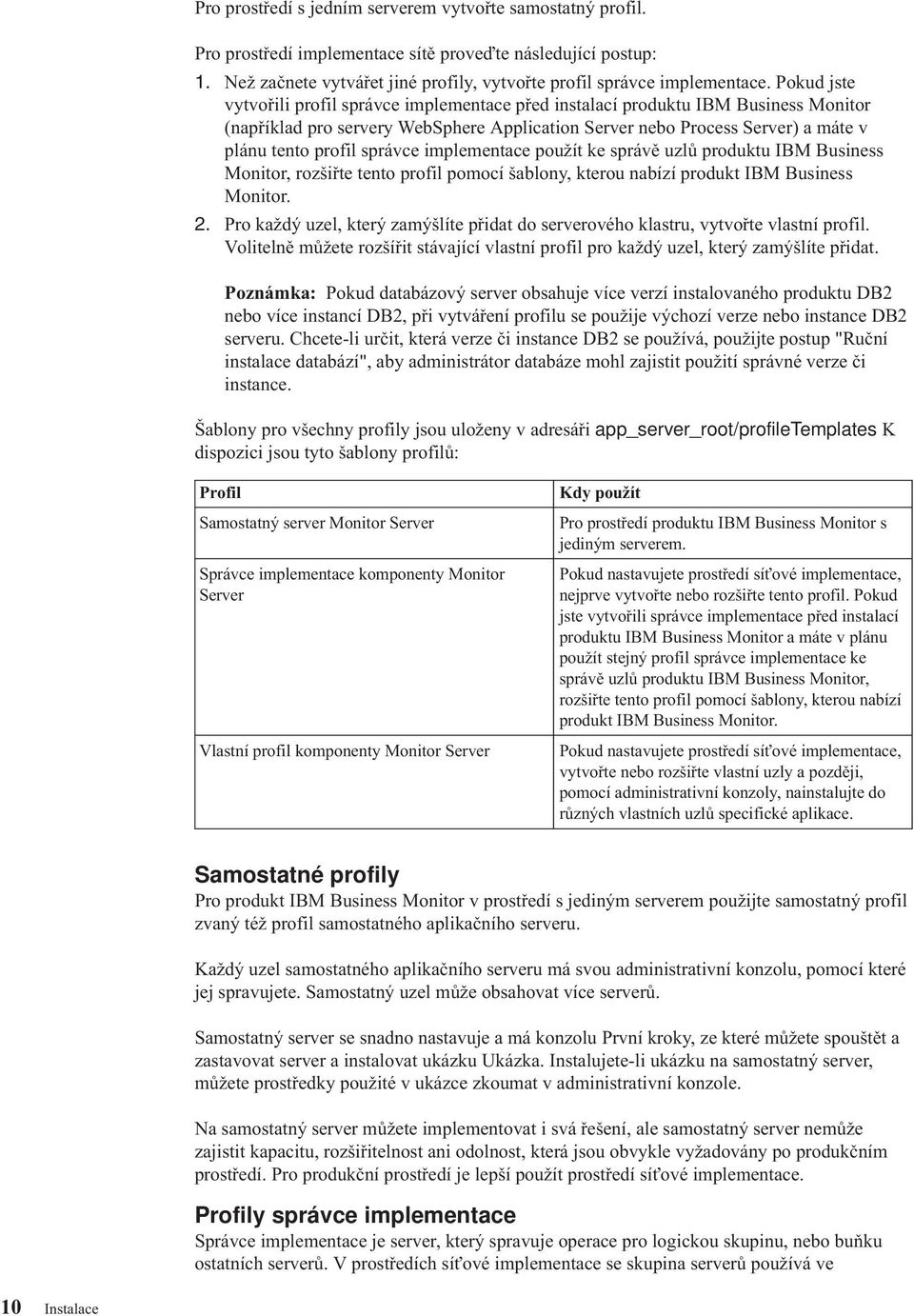 implementace použít ke spráě uzlů produktu IBM Business Monitor, rozšiřte tento profil pomocí šablony, kterou nabízí produkt IBM Business Monitor. 2.