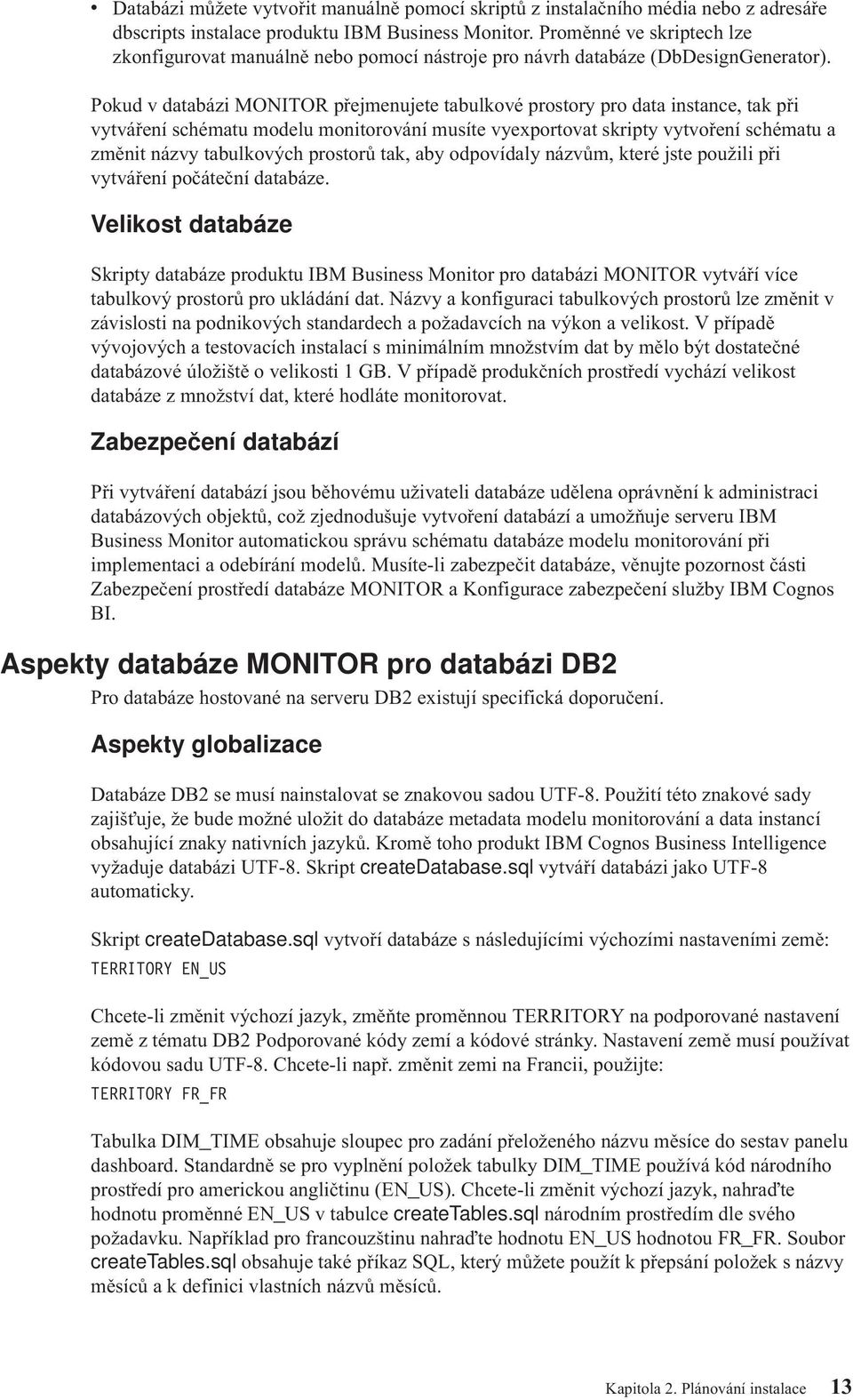 Pokud databázi MONITOR přejmenujete tabulkoé prostory pro data instance, tak při ytáření schématu modelu monitoroání musíte yexportoat skripty ytoření schématu a změnit názy tabulkoých prostorů tak,