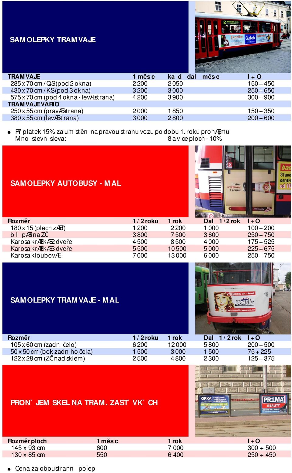 rokupronæjmu Mnostevn sleva: 8av ceploch-10% SAMOLEPKY AUTOBUSY -MAL Rozměr 1/2roku 1rok Dal 1/2rok I+O 180x15(plechzÆď) 1200 2200 1000 100+200 b l pæsnazč 3800 7500 3600 250 + 750 KarosakrÆtkÆ2dveře