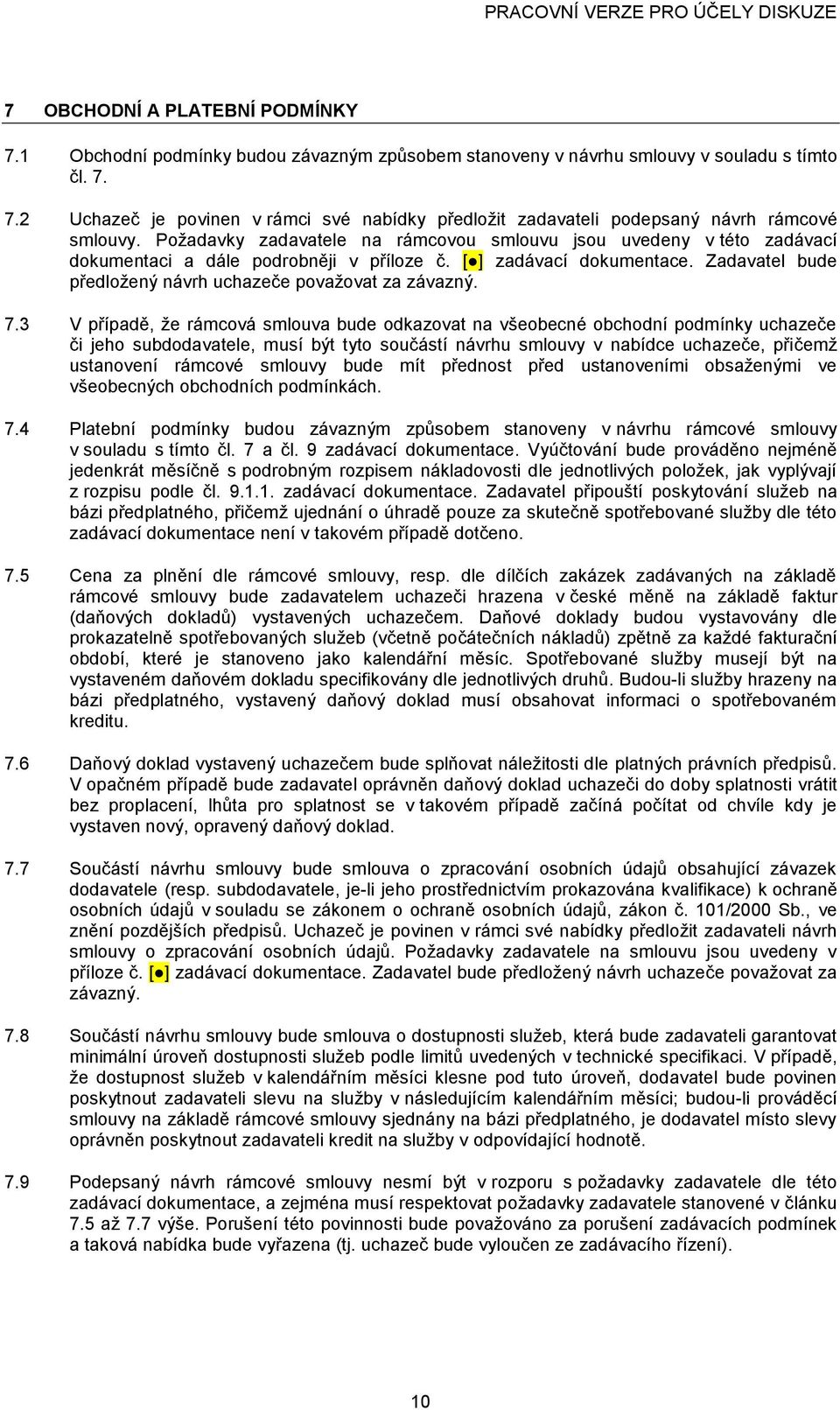 3 V případě, že rámcvá smluva bude dkazvat na všebecné bchdní pdmínky uchazeče či jeh subddavatele, musí být tyt sučástí návrhu smluvy v nabídce uchazeče, přičemž ustanvení rámcvé smluvy bude mít