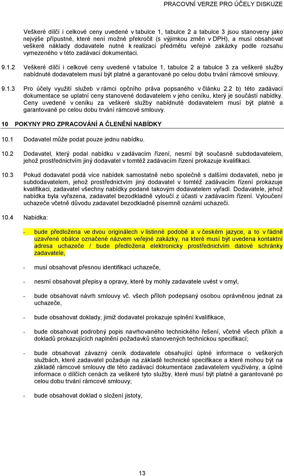 2 Veškeré dílčí i celkvé ceny uvedené v tabulce 1, tabulce 2 a tabulce 3 za veškeré služby nabídnuté ddavatelem musí být platné a garantvané p celu dbu trvání rámcvé smluvy. 9.1.3 Pr účely využití služeb v rámci pčníh práva ppsanéh v článku 2.