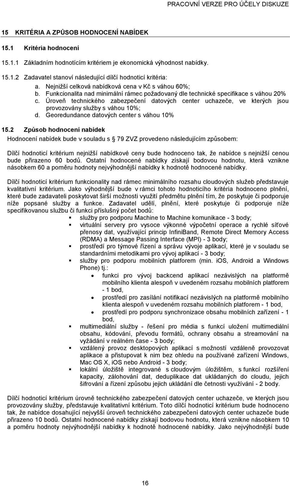 Úrveň technickéh zabezpečení datvých center uchazeče, ve kterých jsu prvzvány služby s váhu 10%; d. Geredundance datvých center s váhu 10% 15.