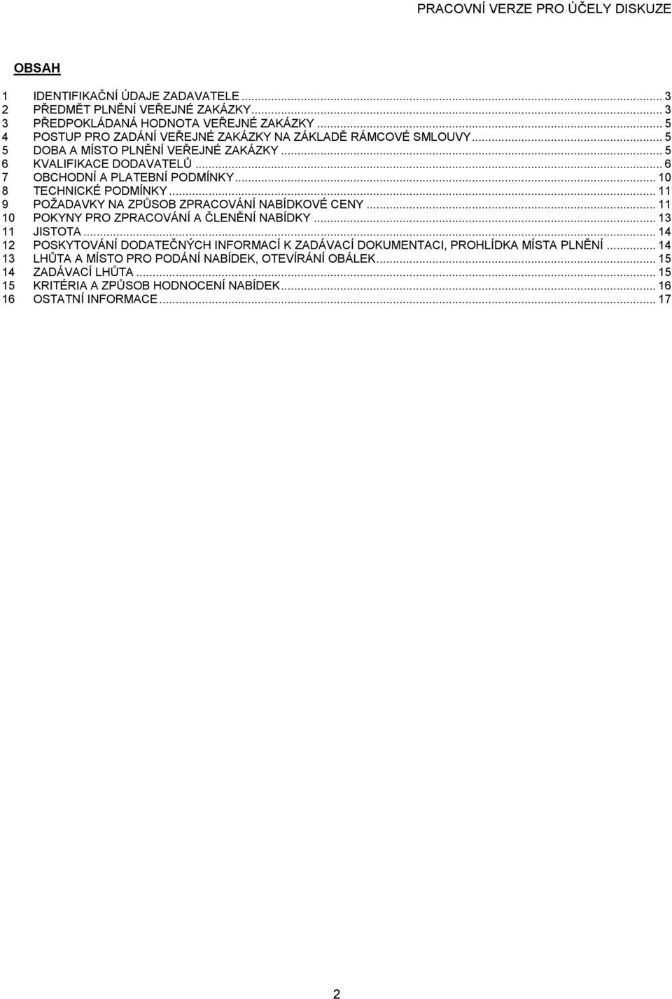 .. 10 8 TECHNICKÉ PODMÍNKY... 11 9 POŽADAVKY NA ZPŮSOB ZPRACOVÁNÍ NABÍDKOVÉ CENY... 11 10 POKYNY PRO ZPRACOVÁNÍ A ČLENĚNÍ NABÍDKY... 13 11 JISTOTA.