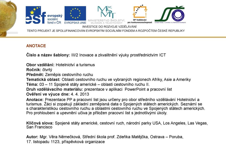 Druh vzdělávacího materiálu: prezentace v aplikaci PowerPoint a pracovní list Ověření ve výuce dne: 4.