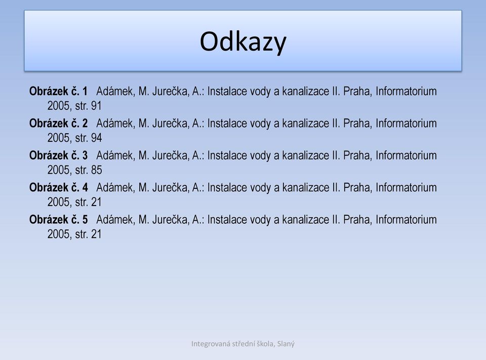 4 Adámek, M. Jurečka, A.: Instalace vody a kanalizace II. Praha, Informatorium 2005, str. 21 