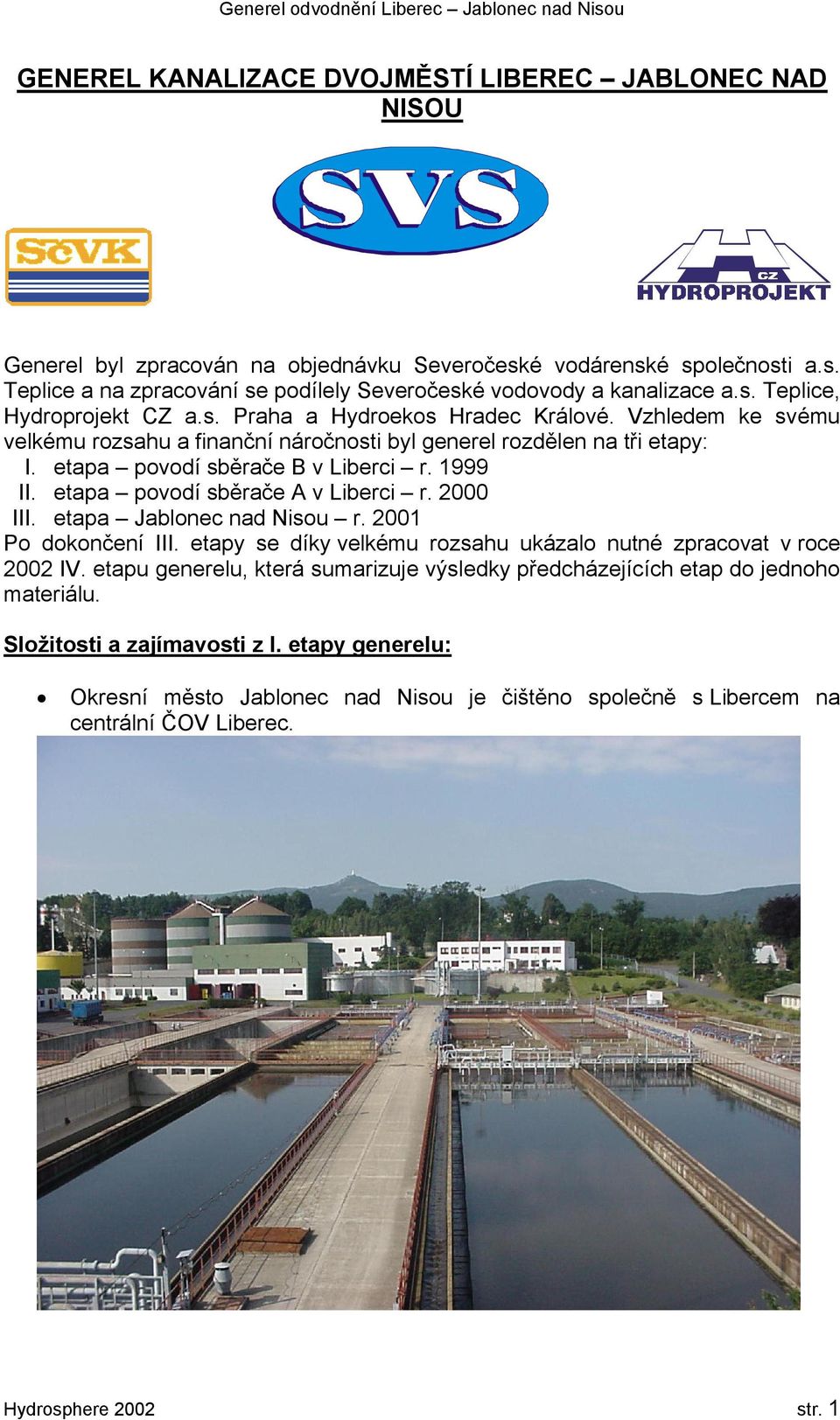 1999 II. etapa povodí sběrače A v Liberci r. 2000 III. etapa Jablonec nad Nisou r. 2001 Po dokončení III. etapy se díky velkému rozsahu ukázalo nutné zpracovat v roce 2002 IV.