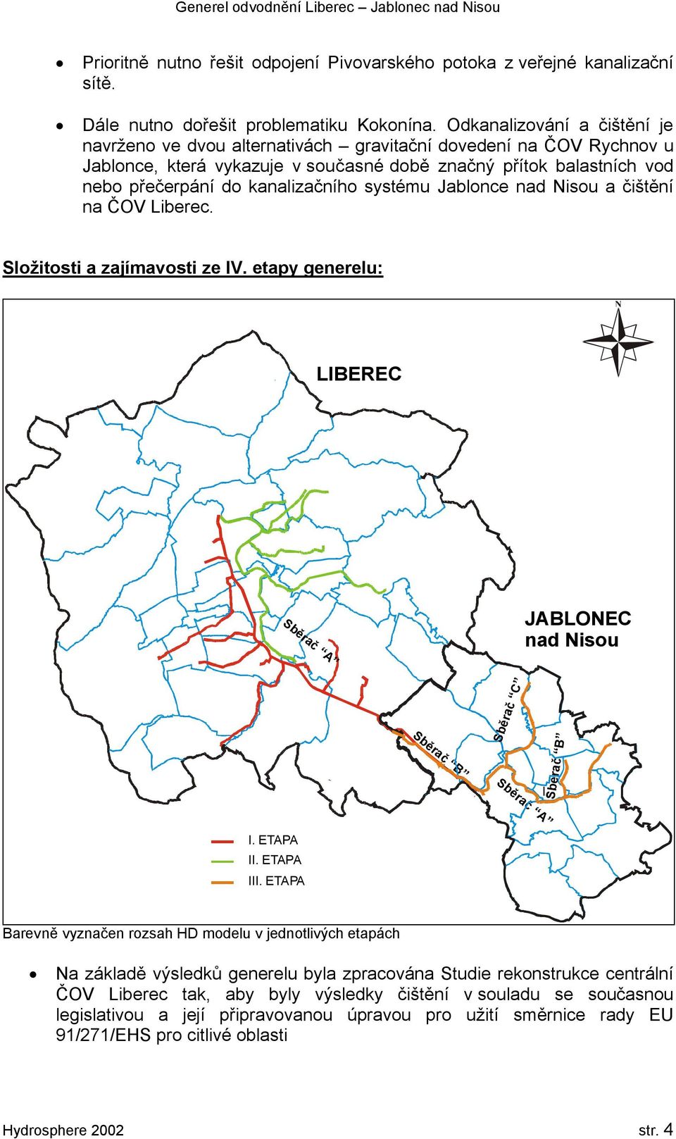 systému Jablonce nad Nisou a čištění na ČOV Liberec. Složitosti a zajímavosti ze IV. etapy generelu: LIBEREC JABLONEC nad Nisou A ra č B Sb ěr ač Sběrač B Sb ě Sbě rač C Sb ěr ač I. A I. ETAPA II.