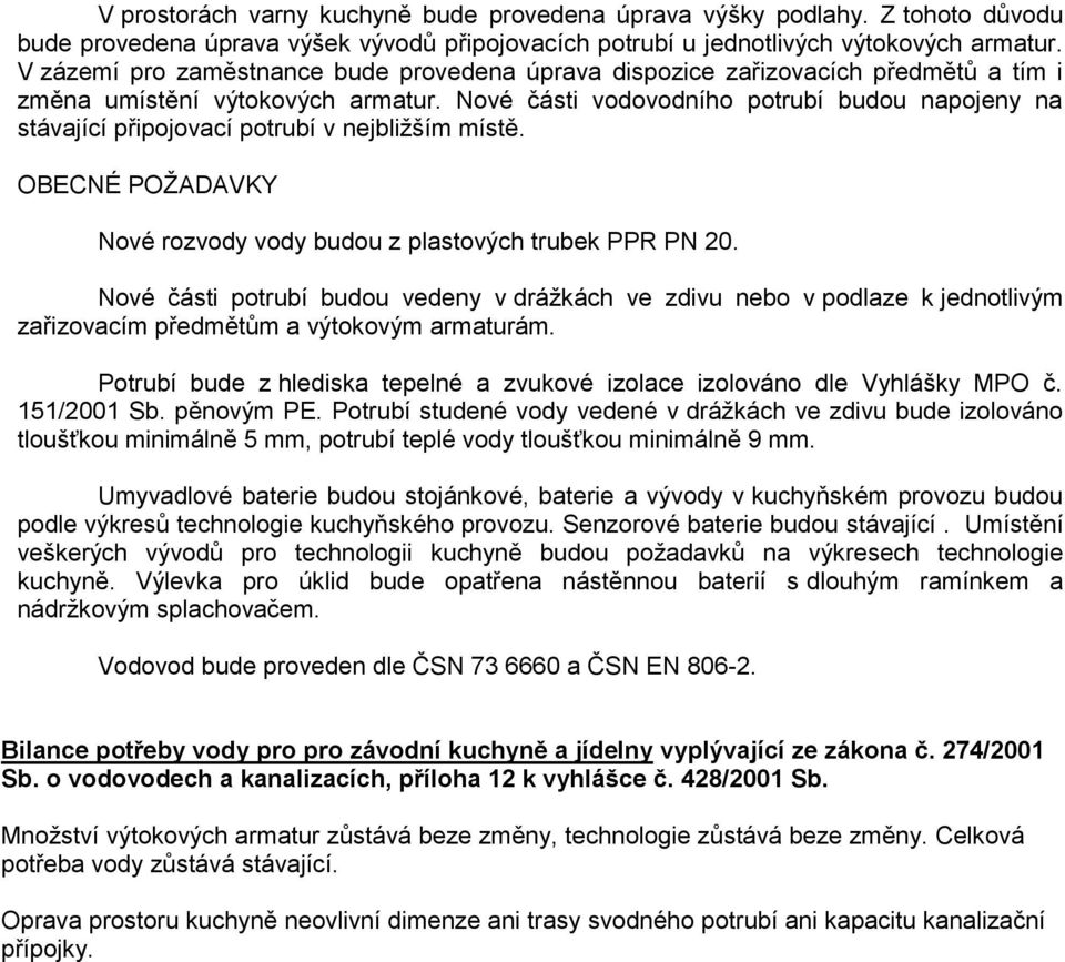 Nové části vodovodního potrubí budou napojeny na stávající připojovací potrubí v nejbližším místě. OBECNÉ POŽADAVKY Nové rozvody vody budou z plastových trubek PPR PN 20.