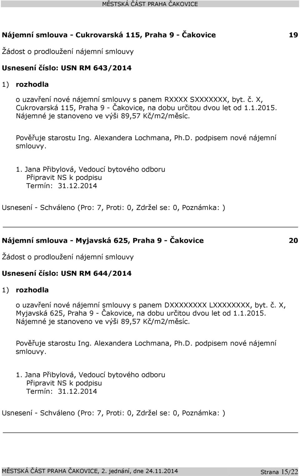 podpisem nové nájemní smlouvy. 1. Jana Přibylová, Vedoucí bytového odboru Připravit NS k podpisu Termín: 31.12.